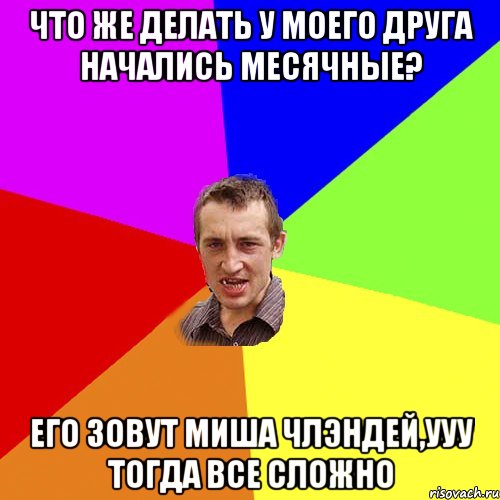 что же делать у моего друга начались месячные? его зовут миша члэндей,ууу тогда все сложно, Мем Чоткий паца