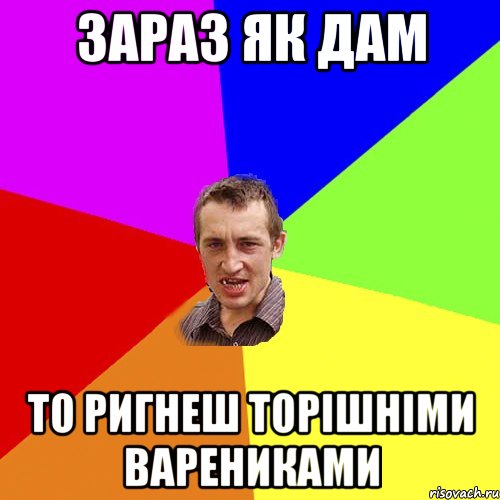 зараз як дам то ригнеш торішніми варениками, Мем Чоткий паца