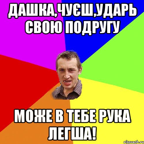 дашка,чуєш,ударь свою подругу може в тебе рука легша!, Мем Чоткий паца