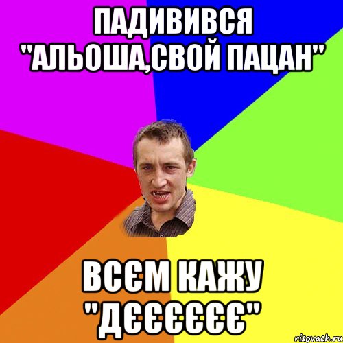 падивився "альоша,свой пацан" всєм кажу "дєєєєєє", Мем Чоткий паца