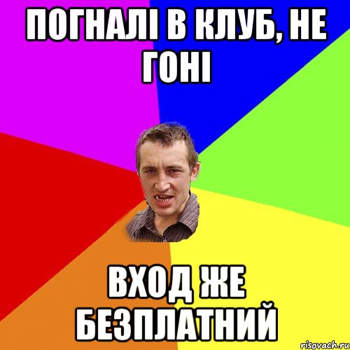 погналі в клуб, не гоні вход же безплатний, Мем Чоткий паца