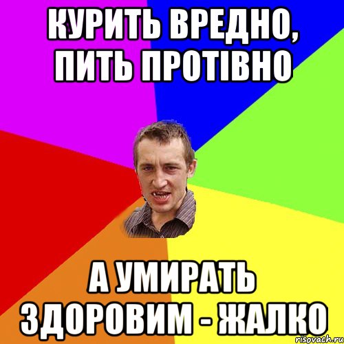 курить вредно, пить протівно а умирать здоровим - жалко, Мем Чоткий паца