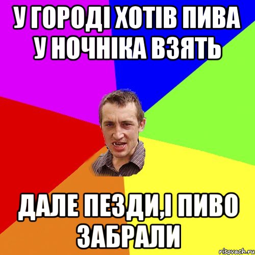 у городі хотів пива у ночніка взять дале пезди,і пиво забрали, Мем Чоткий паца