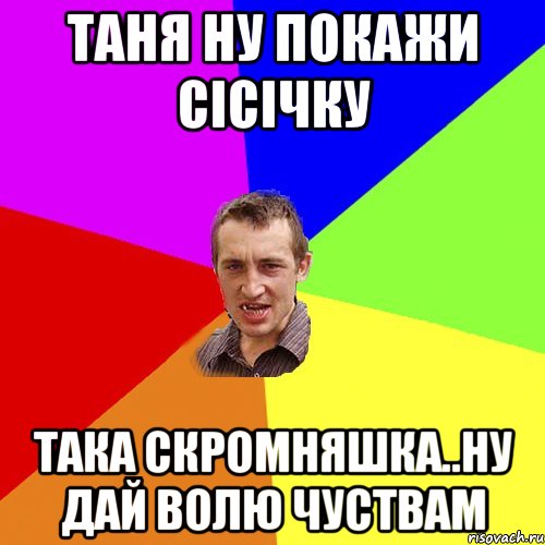 таня ну покажи сісічку така скромняшка..ну дай волю чуствам, Мем Чоткий паца