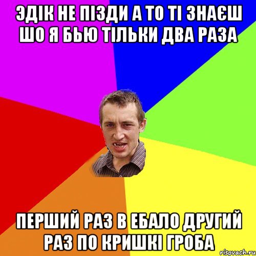 эдік не пізди а то ті знаєш шо я бью тільки два раза перший раз в ебало другий раз по кришкі гроба, Мем Чоткий паца