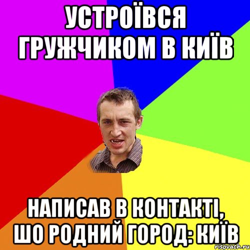 устроївся гружчиком в київ написав в контакті, шо родний город: київ, Мем Чоткий паца