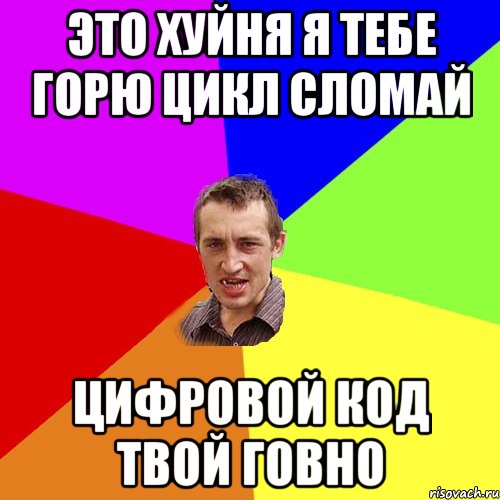 это хуйня я тебе горю цикл сломай цифровой код твой говно, Мем Чоткий паца