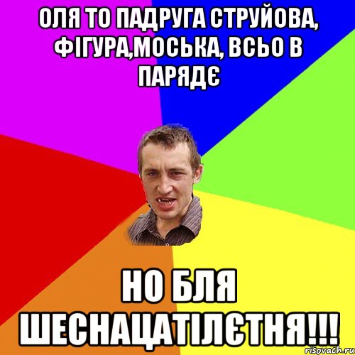 оля то падруга струйова, фігура,моська, всьо в парядє но бля шеснацатілєтня!!!, Мем Чоткий паца