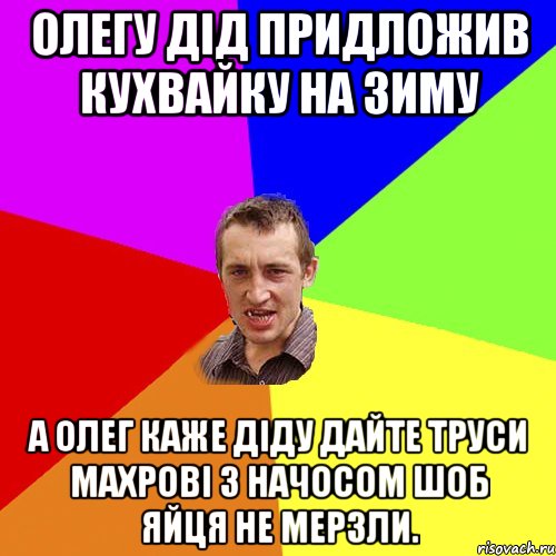 олегу дід придложив кухвайку на зиму а олег каже діду дайте труси махрові з начосом шоб яйця не мерзли., Мем Чоткий паца