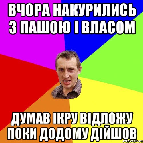 вчора накурились з пашою і власом думав ікру відложу поки додому дійшов, Мем Чоткий паца