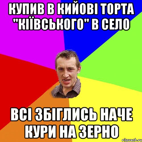 купив в кийові торта "кіївського" в село всі збіглись наче кури на зерно, Мем Чоткий паца