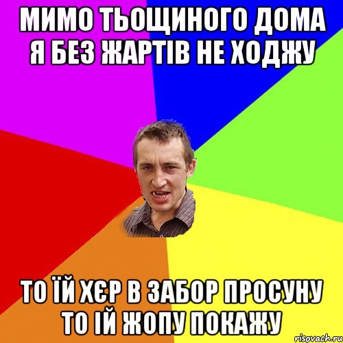 мимо тьощиного дома я без жартів не ходжу то їй хєр в забор просуну то ій жопу покажу, Мем Чоткий паца