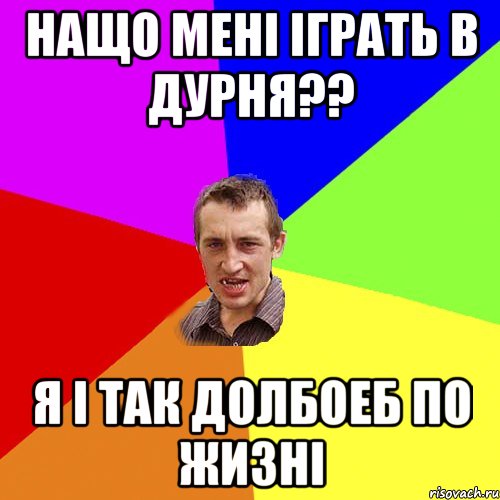 нащо мені іграть в дурня?? я і так долбоеб по жизні, Мем Чоткий паца