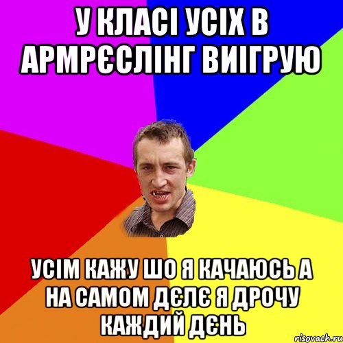 у класі усіх в армрєслінг виігрую усім кажу шо я качаюсь а на самом дєлє я дрочу каждий дєнь, Мем Чоткий паца