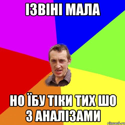 ізвіні мала но їбу тіки тих шо з аналізами, Мем Чоткий паца