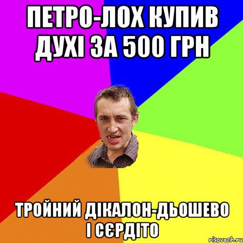 петро-лох купив духі за 500 грн тройний дікалон-дьошево і сєрдіто, Мем Чоткий паца