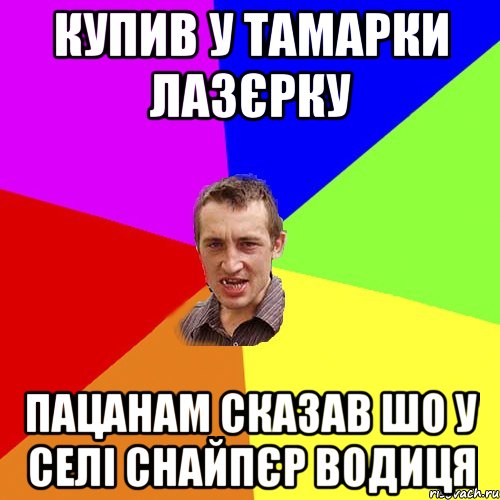 купив у тамарки лазєрку пацанам сказав шо у селі снайпєр водиця, Мем Чоткий паца