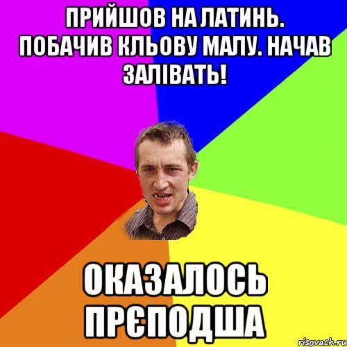 прийшов на латинь. побачив кльову малу. начав залівать! оказалось прєподша, Мем Чоткий паца