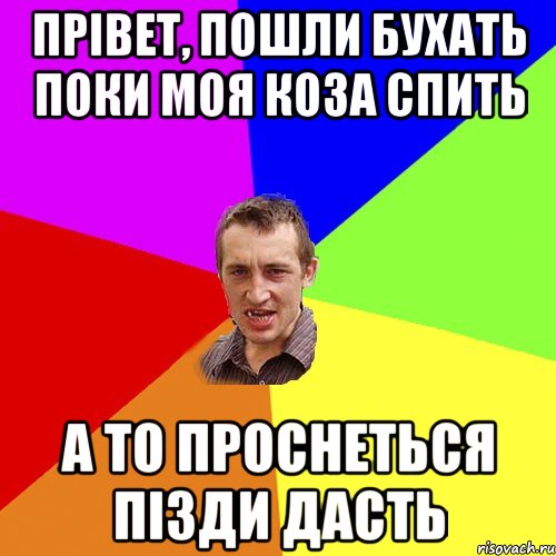 прівет, пошли бухать поки моя коза спить а то проснеться пізди дасть, Мем Чоткий паца