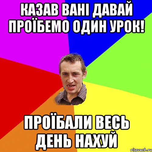 казав вані давай проїбемо один урок! проїбали весь день нахуй, Мем Чоткий паца