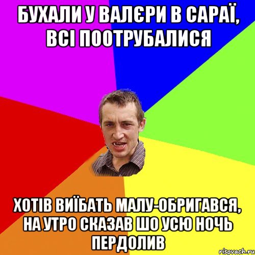 бухали у валєри в сараї, всі поотрубалися хотів виїбать малу-обригався, на утро сказав шо усю ночь пердолив, Мем Чоткий паца