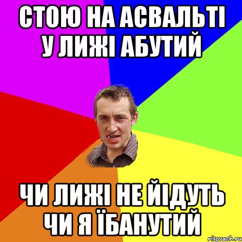 стою на асвальті у лижі абутий чи лижі не йідуть чи я їбанутий, Мем Чоткий паца