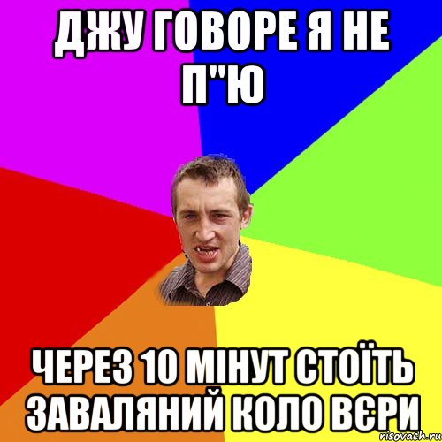 джу говоре я не п"ю через 10 мінут стоїть заваляний коло вєри, Мем Чоткий паца