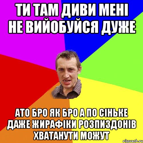 ти там диви мені не вийобуйся дуже ато бро як бро а по сіньке даже жирафіки розпиздонів хватанути можут, Мем Чоткий паца