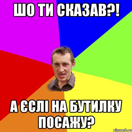 шо ти сказав?! а єслі на бутилку посажу?, Мем Чоткий паца