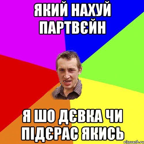 який нахуй партвєйн я шо дєвка чи підєрас якись, Мем Чоткий паца