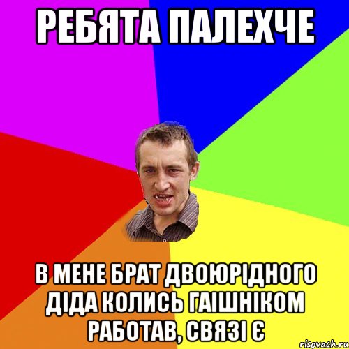 ребята палехче в мене брат двоюрідного діда колись гаішніком работав, связі є, Мем Чоткий паца