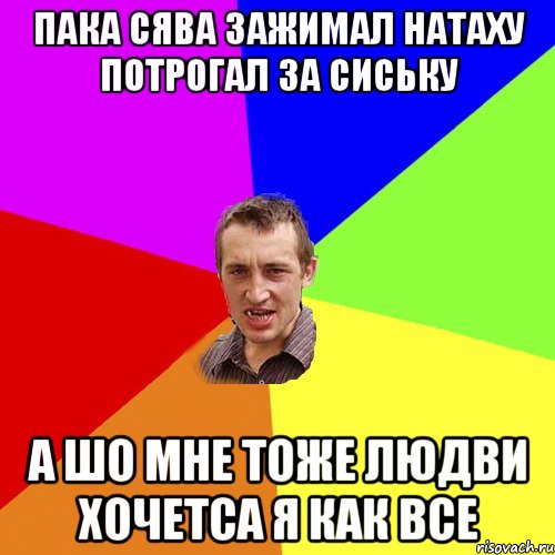 пака сява зажимал натаху потрогал за сиську а шо мне тоже людви хочетса я как все, Мем Чоткий паца