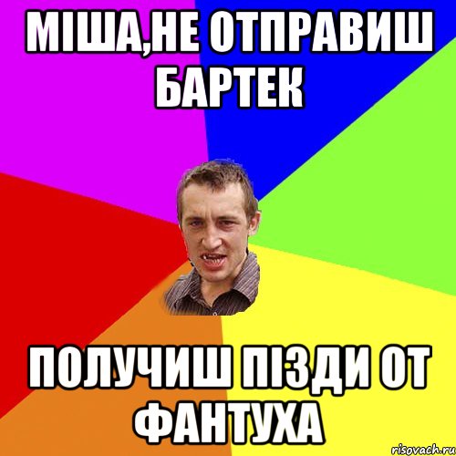 міша,не отправиш бартек получиш пізди от фантуха, Мем Чоткий паца