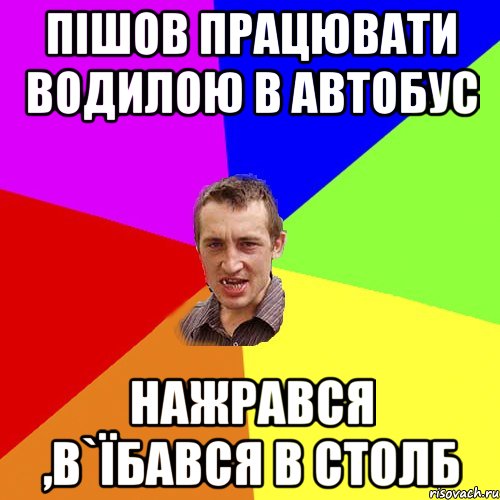 пішов працювати водилою в автобус нажрався ,в`їбався в столб, Мем Чоткий паца