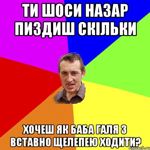 ти шоси назар пиздиш скільки хочеш як баба галя з вставно щелепею ходити?, Мем Чоткий паца