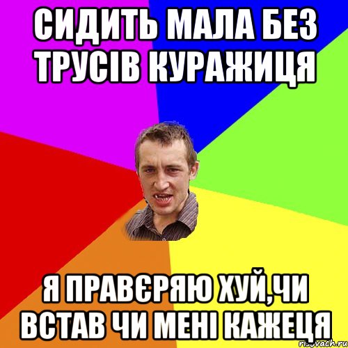 сидить мала без трусів куражиця я правєряю хуй,чи встав чи мені кажеця, Мем Чоткий паца