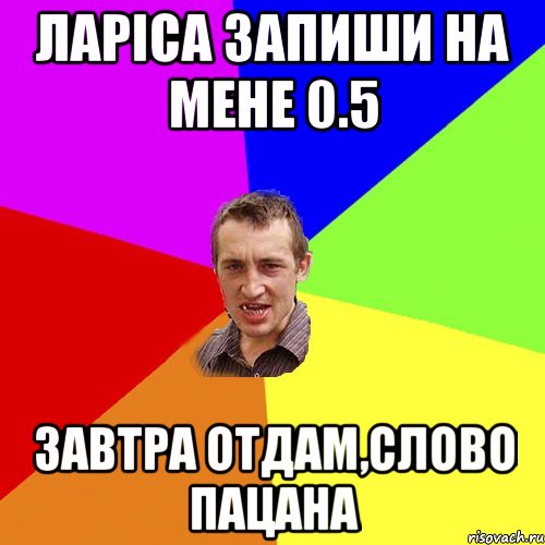 ларіса запиши на мене 0.5 завтра отдам,слово пацана, Мем Чоткий паца