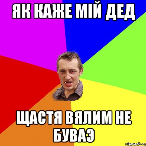 як каже мiй дед щастя вялим не буваэ, Мем Чоткий паца