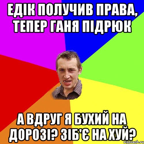 едік получив права, тепер ганя підрюк а вдруг я бухий на дорозі? зіб'є на хуй?, Мем Чоткий паца