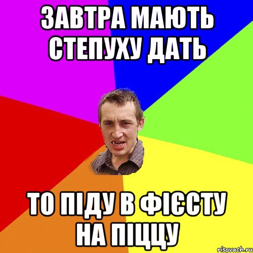 завтра мають степуху дать то піду в фієсту на піццу, Мем Чоткий паца