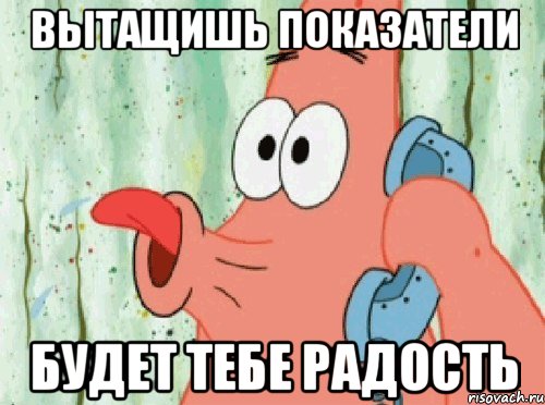 вытащишь показатели будет тебе радость