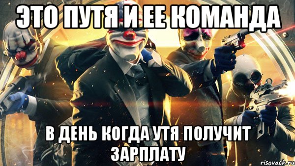 это путя и ее команда в день когда утя получит зарплату, Мем PAYDAY 2