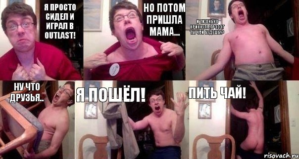 Я ПРОСТО СИДЕЛ И ИГРАЛ В OUTLAST! НО ПОТОМ ПРИШЛА МАМА... И ТИХОНЬКО КРИКНУЛА,ГРЭЭЭГ ТЫ ЧАЙ БУДЕШЬ!? НУ ЧТО ДРУЗЬЯ.. Я ПОШЁЛ! ПИТЬ ЧАЙ!, Комикс  Печалька 90лвл
