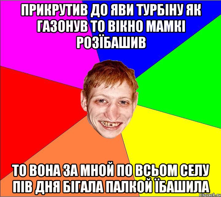 прикрутив до яви турбіну як газонув то вікно мамкі розїбашив то вона за мной по всьом селу пів дня бігала палкой їбашила, Мем Петро Бампер