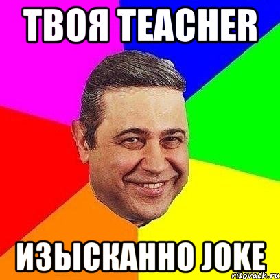 твоя teacher изысканно joke, Мем Петросяныч