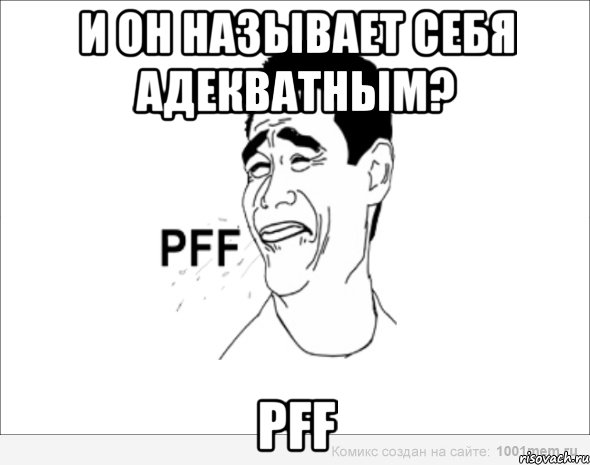 и он называет себя адекватным? pff