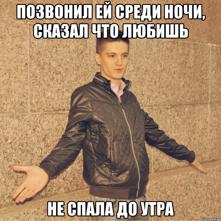 позвонил ей среди ночи, сказал что любишь не спала до утра