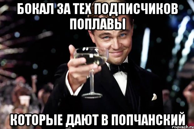 бокал за тех подписчиков поплавы которые дают в попчанский, Мем Великий Гэтсби (бокал за тех)