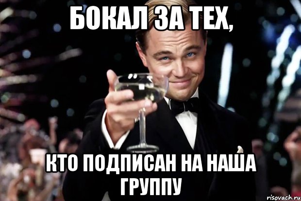 бокал за тех, кто подписан на наша группу, Мем Великий Гэтсби (бокал за тех)