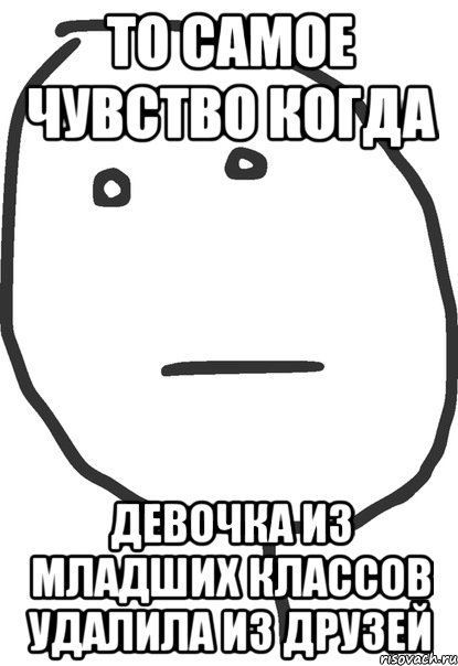 то самое чувство когда девочка из младших классов удалила из друзей, Мем покер фейс